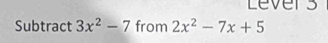 Levers 
Subtract 3x^2-7 from 2x^2-7x+5