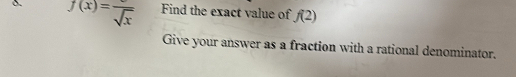 f(x)=frac sqrt(x) Find the exact value of f(2)
Give your answer as a fraction with a rational denominator.