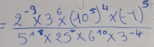 =frac 2^(-9)* 3^6* (10^5)^4* (-7)^55^(18)* 25^-* 6^(10)* 3^(-4)