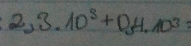 2,3.10^3+0,4,10^3=