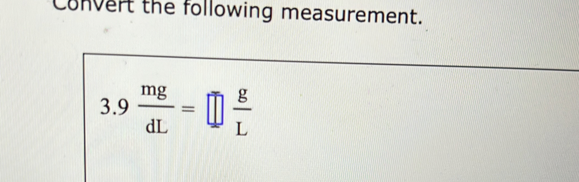 Convert the following measurement.
3.9 mg/dL =□  g/L 