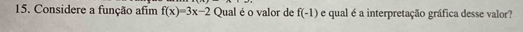 Considere a função afim f(x)=3x-2 Qualé o valor de f(-1) e qual é a interpretação gráfica desse valor?