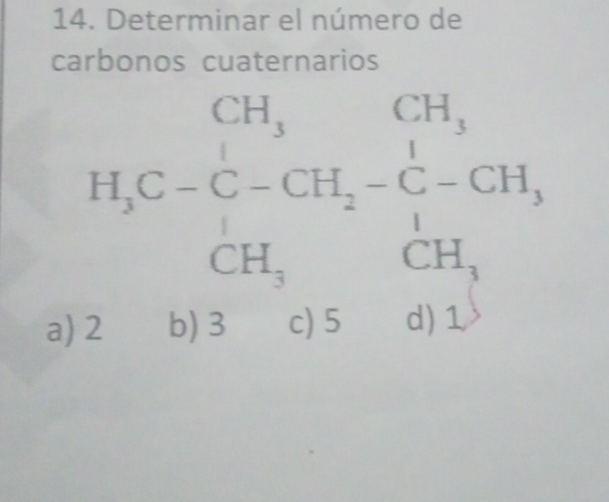 Determinar el número de
carbonos cuaternarios
H_3C-C-CH_2-C-H_3
a) 2