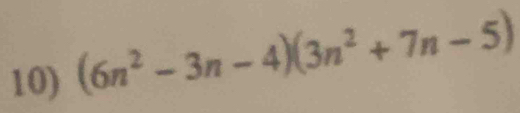 (6n^2-3n-4)(3n^2+7n-5)