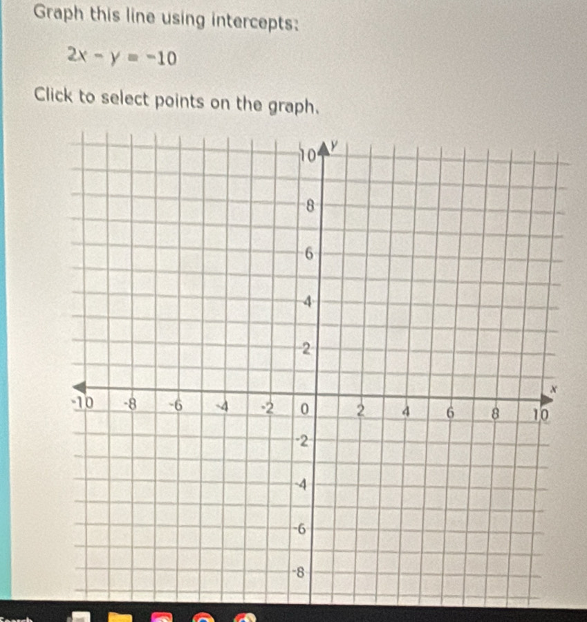 Graph this line using intercepts:
2x-y=-10
Click to select points on the graph.