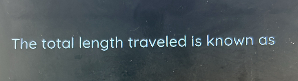 The total length traveled is known as