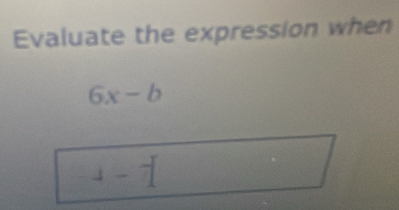 Evaluate the expression when
6x-b
4-□^-