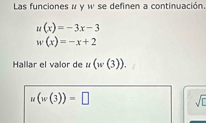 Las funciones u y w se definen a continuación.
u(x)=-3x-3
w(x)=-x+2
Hallar el valor de u(w(3)).
u(w(3))=□
sqrt(□ )