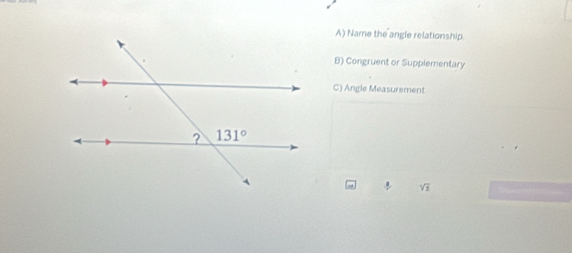 Name the angle relationship.
B) Congruent or Supplementary
C) Angle Measurement
sqrt(± )