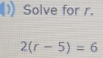 Solve for r.
2(r-5)=6