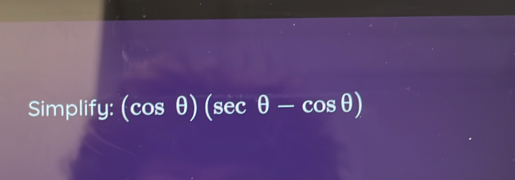 Simplify: (cos θ )(sec θ -cos θ )