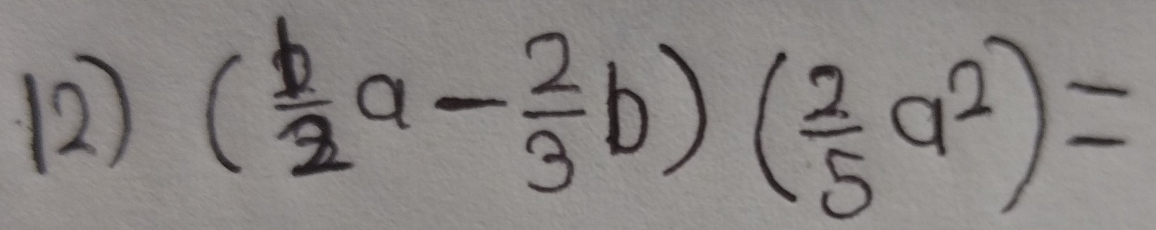 (2) ( b/2 a- 2/3 b)( 2/5 a^2)=