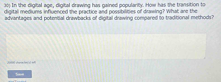 In the digital age, digital drawing has gained popularity. How has the transition to 
digital mediums influenced the practice and possibilities of drawing? What are the 
advantages and potential drawbacks of digital drawing compared to traditional methods?
20000 character(s) left 
Save