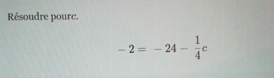 Résoudre pourc.
-2=-24- 1/4 c