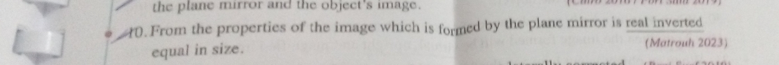 the plane mirror and the object's image. 
40. From the properties of the image which is formed by the plane mirror is real inverted 
equal in size. 
(Matrouh 2023)