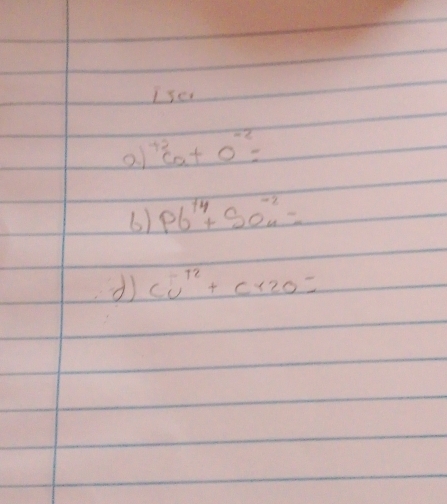 ise^(+2)ca+0^(-2)=
6) pb^(+4)+so^(-2)_4=
dj cu^(-12)+c+20=