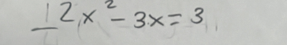 _ 12x^2-3x=3