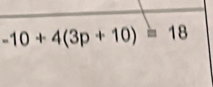 -10+4(3p+10)=18