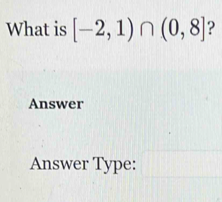 What is [-2,1)∩ (0,8] ? 
Answer 
Answer Type: