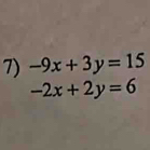 -9x+3y=15
-2x+2y=6