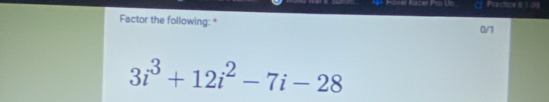 Practice 6 1.08 
Factor the following: * 
0/1
3i^3+12i^2-7i-28