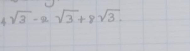 4sqrt(3)-2sqrt(3)+8sqrt(3).