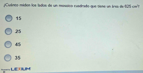 ¿Cuánto miden los lados de un mosaico cuadrado que tiene un área de 625cm^2
15
25
45
35
Pippted ty LEXIUM
H