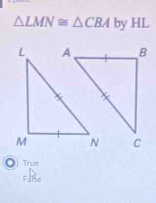 △ LMN≌ △ CBA by HL
o True
False