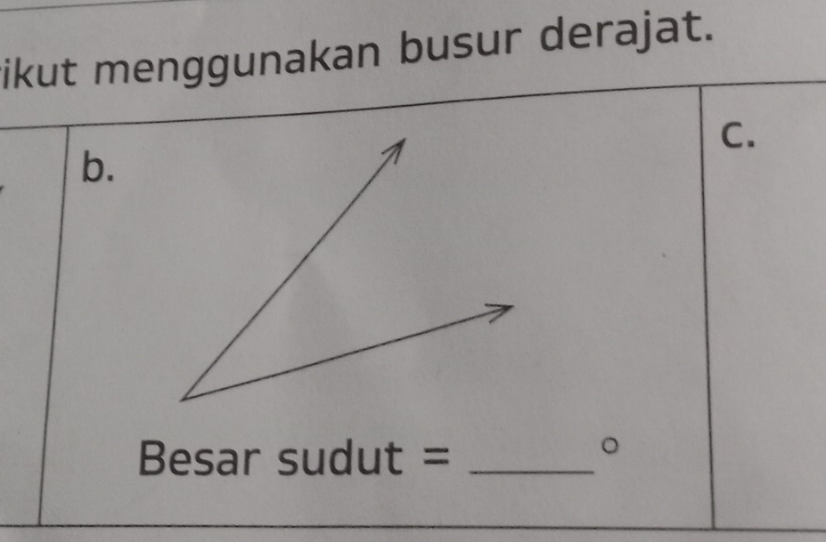 ikut menggunakan busur derajat. 
C. 
b. 
Besar sudut = _ 
。