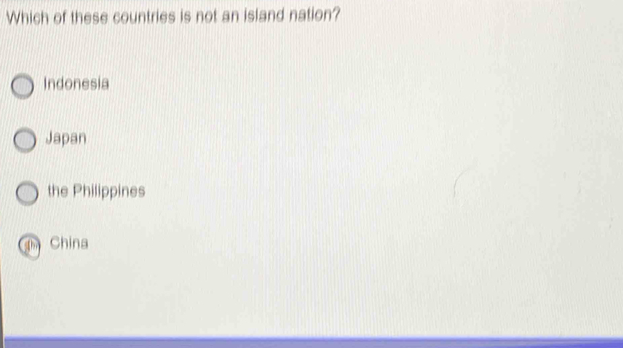 Which of these countries is not an island nation?
Indonesia
Japan
the Philippines
m China