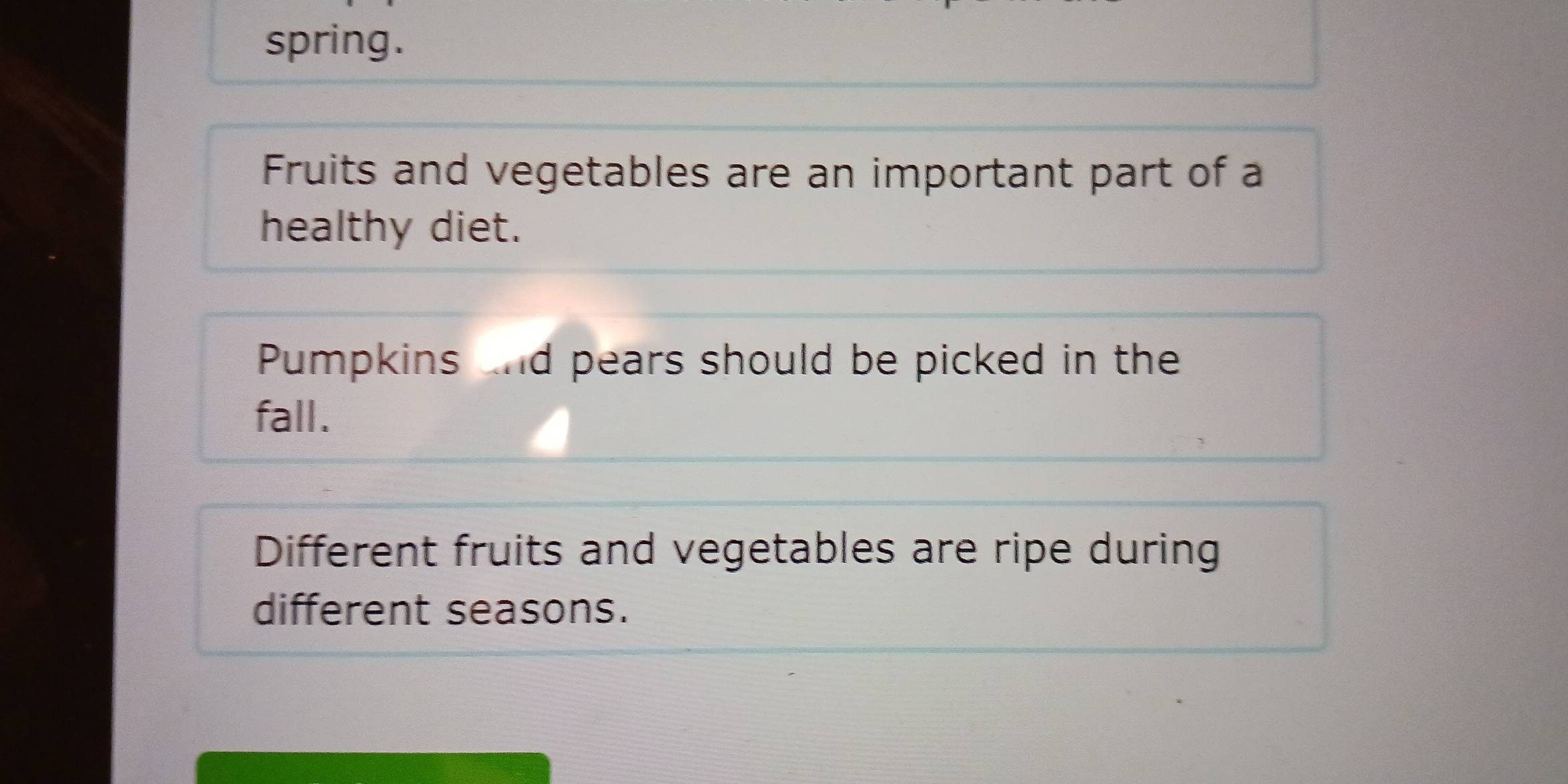 spring. 
Fruits and vegetables are an important part of a 
healthy diet. 
Pumpkins and pears should be picked in the 
fall. 
Different fruits and vegetables are ripe during 
different seasons.