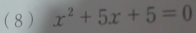 ( 8 ) x^2+5x+5=0