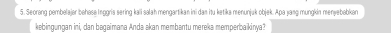 Seorang pembelajar bəhase Inggris sering kali salah mengartikan ini dan itu ketika menunjuk objek. Apa yang mungkin menyebabkan 
kebingungan ini, dan bagaimana Anda akan membantu mereka memperbaikinya?