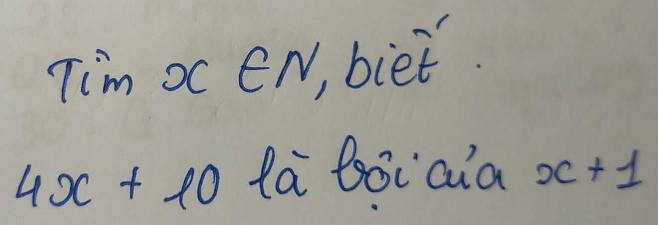 Timx∈ N biet
4x+10 la bocaia x+1