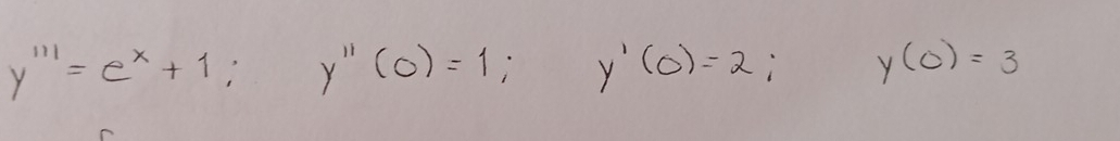 y'''=e^x+1; y''(0)=1 y'(0)=2; y(0)=3