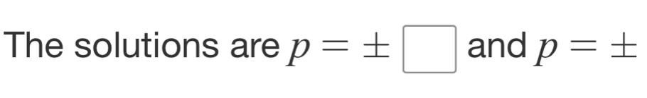 The solutions are p=± □ and p=±