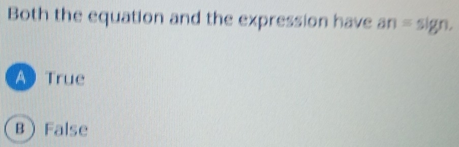 Both the equation and the expression have an= frac circ  ign.
A) True
B) False