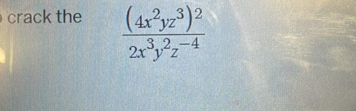 crack the
frac (4x^2yz^3)^22x^3y^2z^(-4)