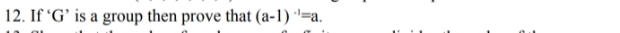 If ' G ' is a group then prove that (a-1)^-1=a.