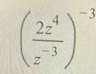 ( 2z^4/z^(-3) )^-3