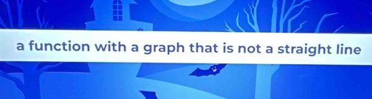 a function with a graph that is not a straight line