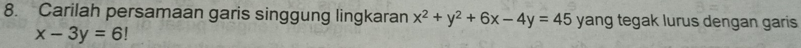 Carilah persamaan garis singgung lingkaran x^2+y^2+6x-4y=45 yang tegak lurus dengan garis
x-3y=6!