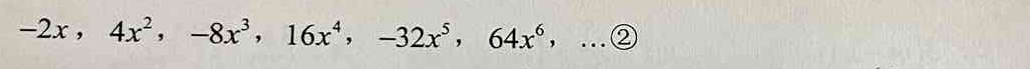 -2x, 4x^2, -8x^3, 16x^4, -32x^5, 64x^6,... enclosecircle2