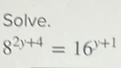 Solve.
8^(2y+4)=16^(y+1)