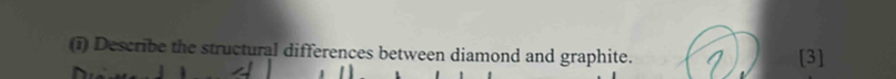 Describe the structural differences between diamond and graphite. [3]