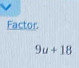 Factor.
9u+18