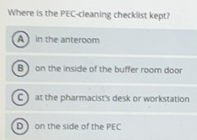 Solved: Where is the PEC-cleaning checklist kept? A in the anteroom B ...