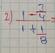 frac 1- 3/4 1+ 1/8 =