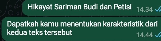 Hikayat Sariman Budi dan Petisi 14.34
Dapatkah kamu menentukan karakteristik dari 
kedua teks tersebut 14.44