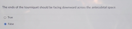 The ends of the tourniquet should be facing downward across the antecubital space.
True
False